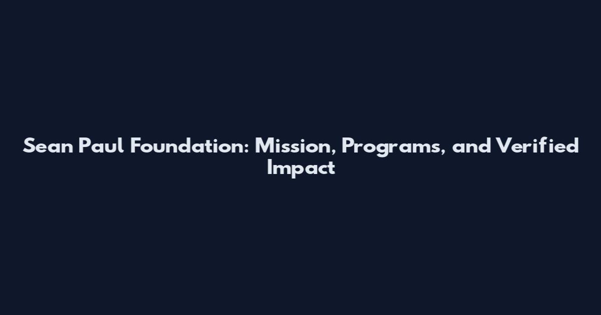 Sean Paul Foundation: Mission, Programs, and Verified Impact
