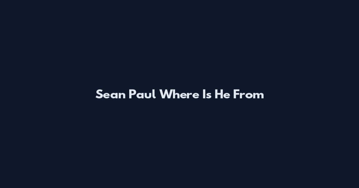 Sean Paul Where Is He From