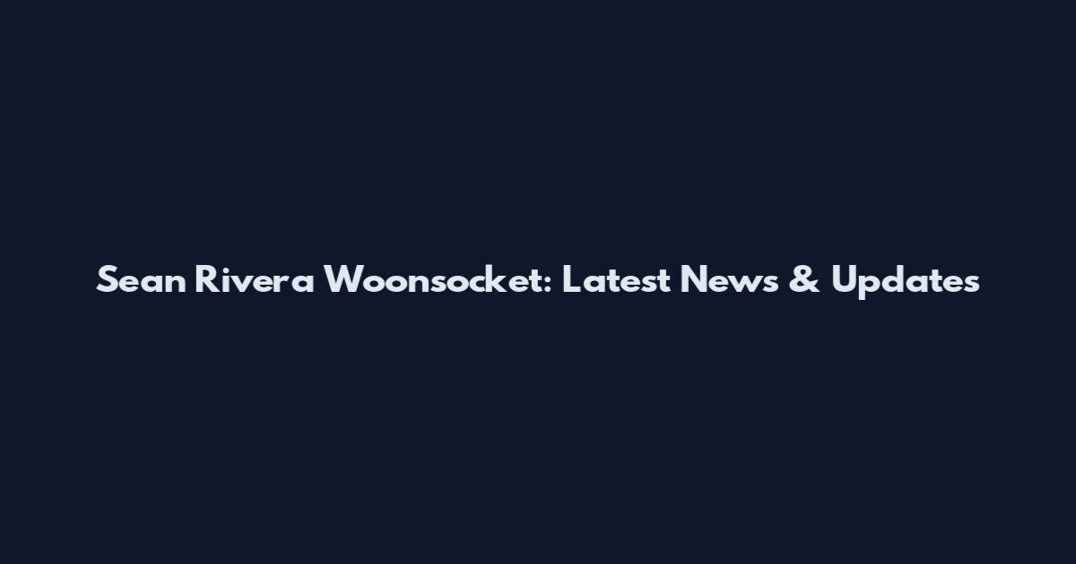 Sean Rivera Woonsocket: Latest News & Updates