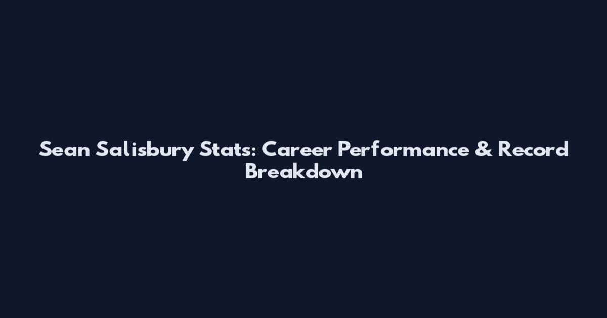 Sean Salisbury Stats: Career Performance & Record Breakdown