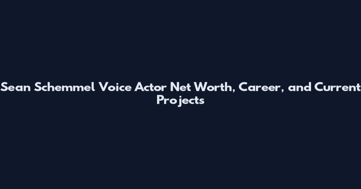 Sean Schemmel Voice Actor Net Worth, Career, and Current Projects