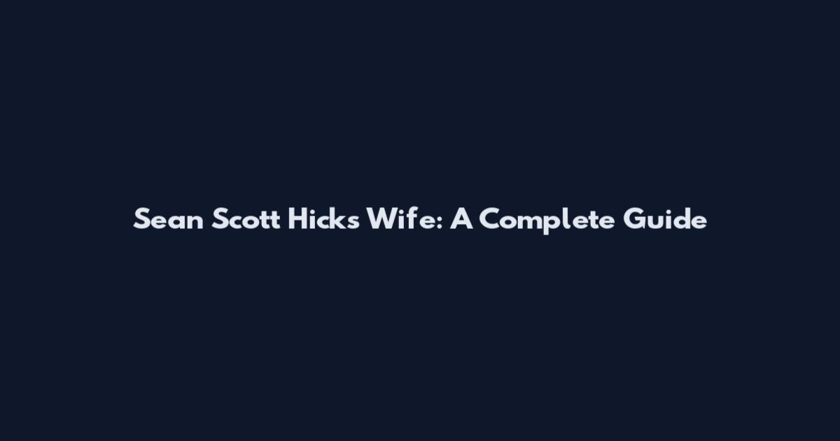 Sean Scott Hicks Wife: A Complete Guide