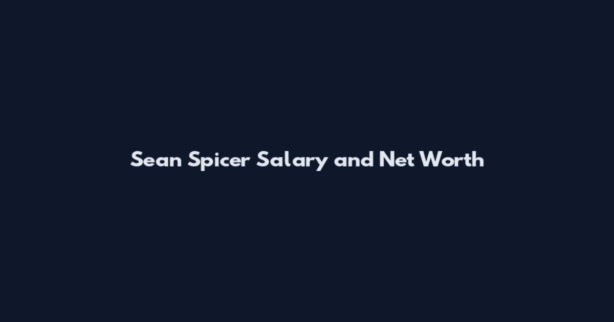 Sean Spicer Salary and Net Worth