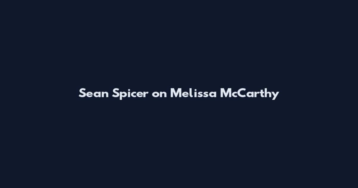 Sean Spicer on Melissa McCarthy