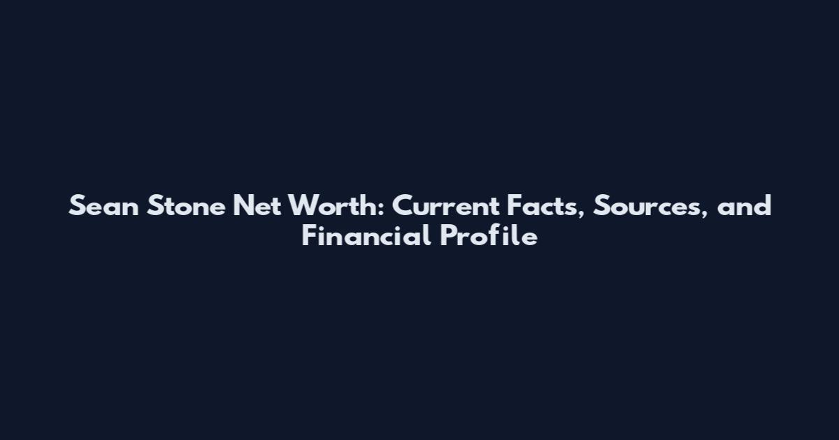 Sean Stone Net Worth: Current Facts, Sources, and Financial Profile