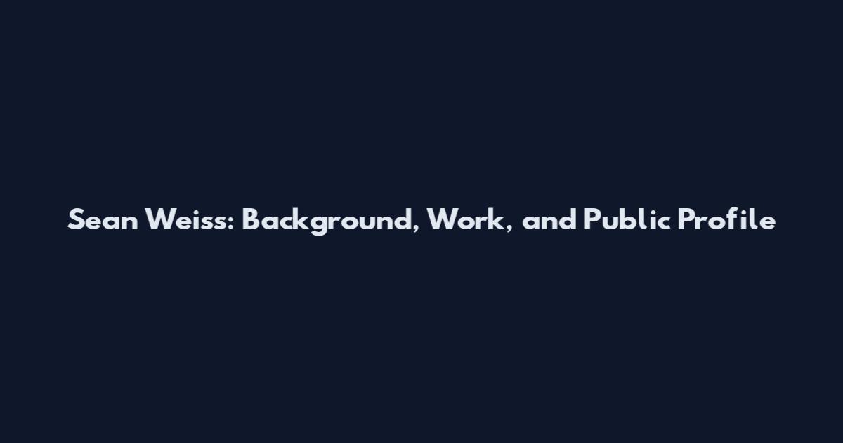 Sean Weiss: Background, Work, and Public Profile
