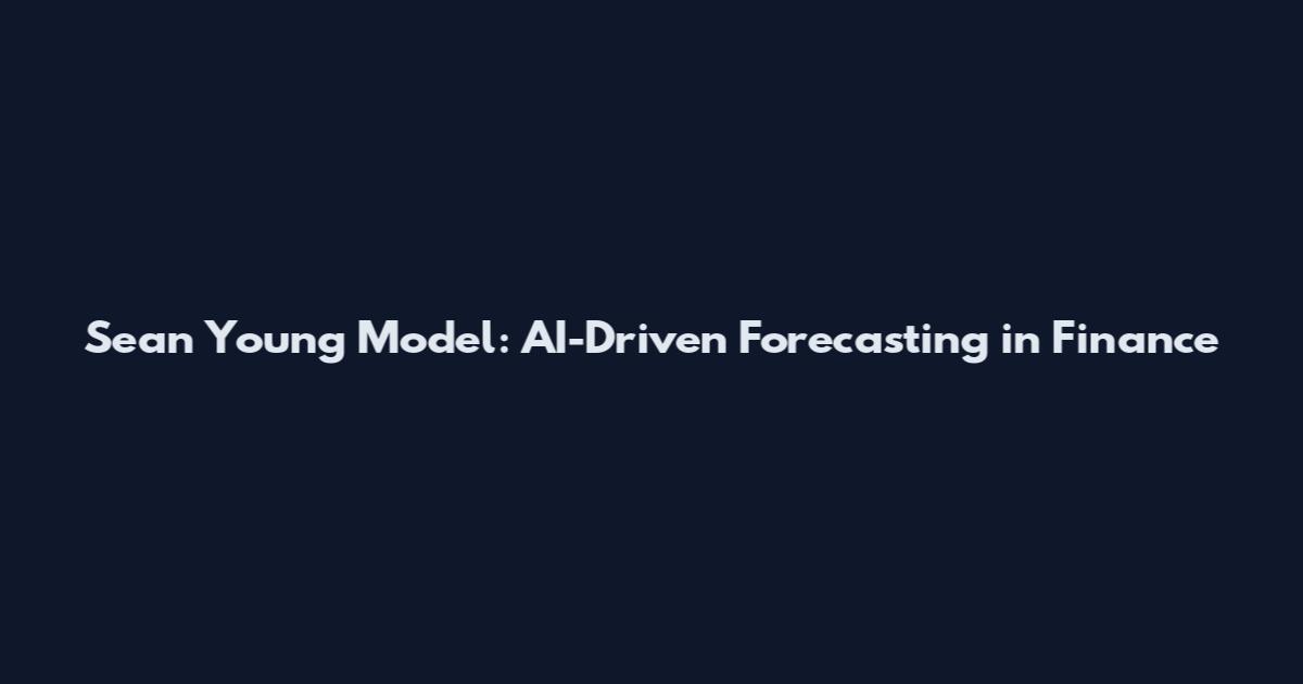 Sean Young Model: AI-Driven Forecasting in Finance