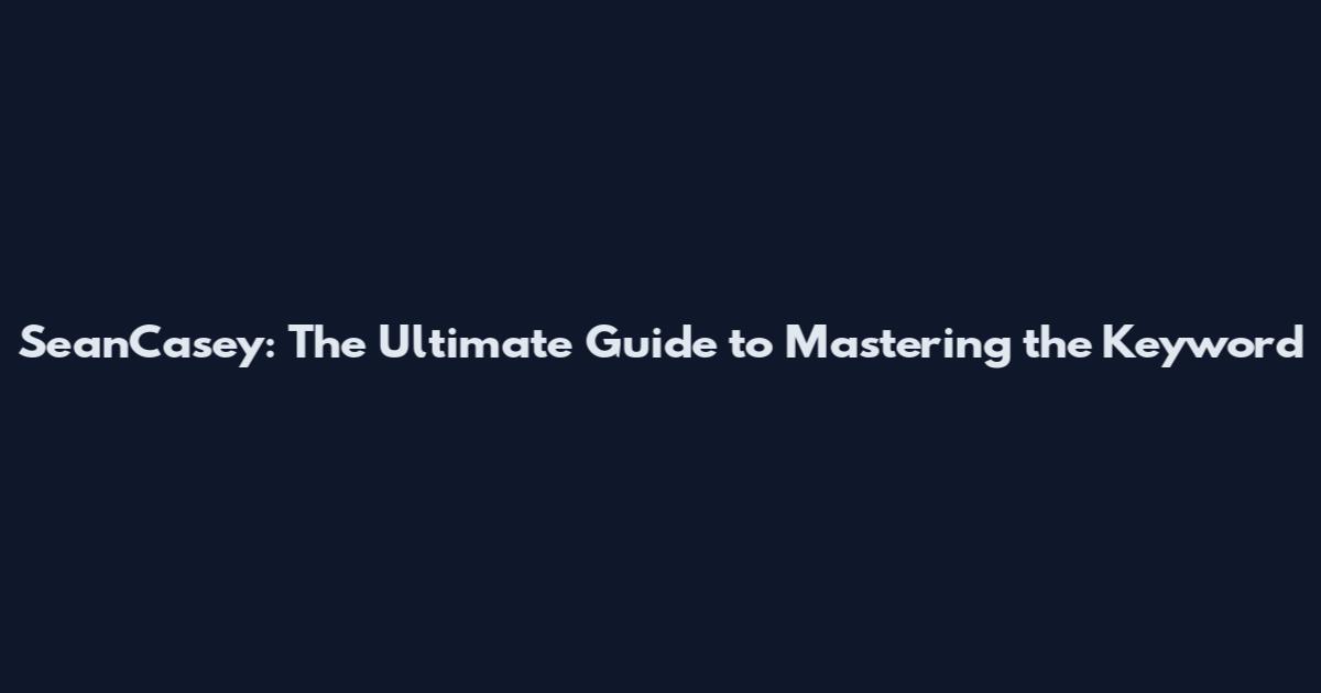 SeanCasey: The Ultimate Guide to Mastering the Keyword