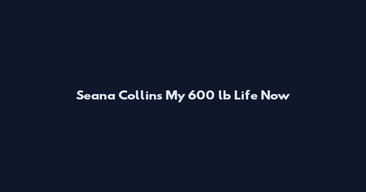 Seana Collins My 600 lb Life Now