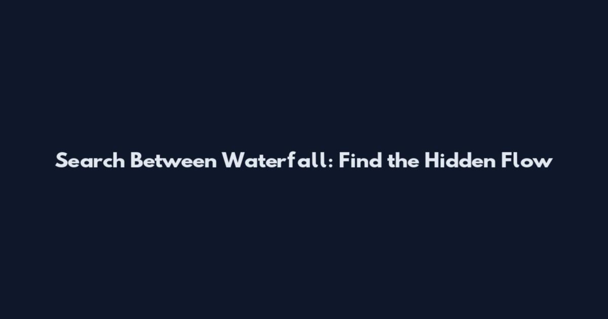 Search Between Waterfall: Find the Hidden Flow