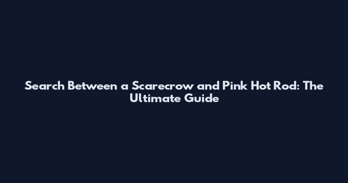 Search Between a Scarecrow and Pink Hot Rod: The Ultimate Guide