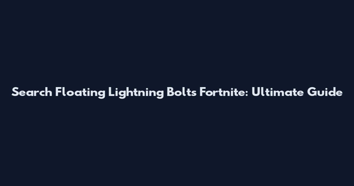 Search Floating Lightning Bolts Fortnite: Ultimate Guide