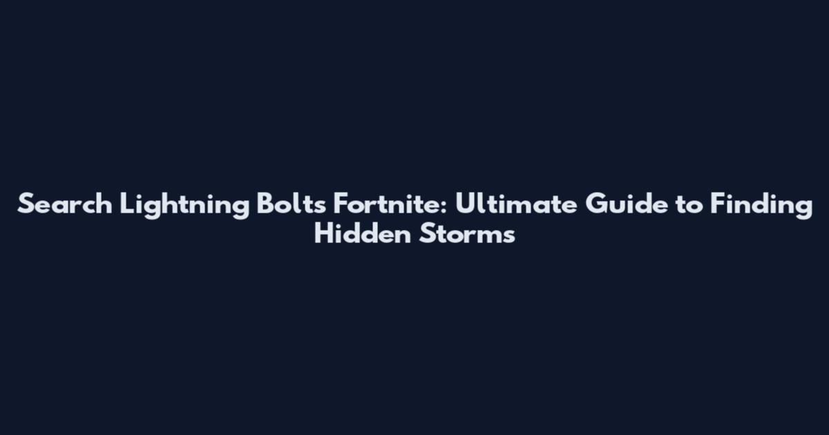 Search Lightning Bolts Fortnite: Ultimate Guide to Finding Hidden Storms