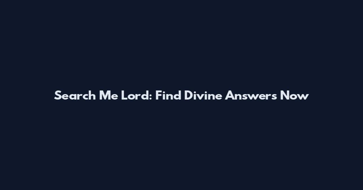 Search Me Lord: Find Divine Answers Now