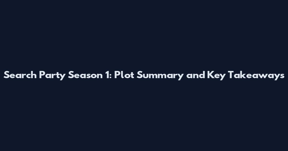 Search Party Season 1: Plot Summary and Key Takeaways