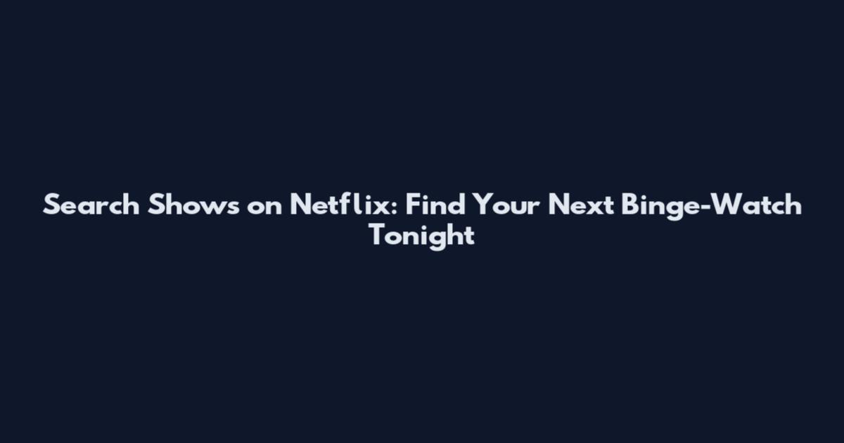 Search Shows on Netflix: Find Your Next Binge-Watch Tonight