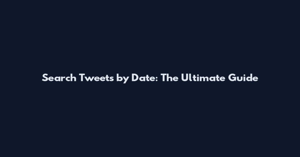 Search Tweets by Date: The Ultimate Guide