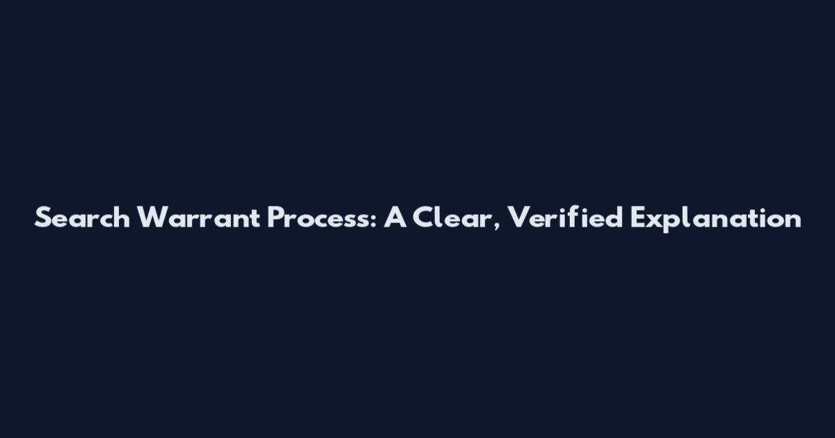 Search Warrant Process: A Clear, Verified Explanation
