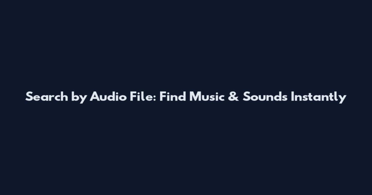 Search by Audio File: Find Music & Sounds Instantly