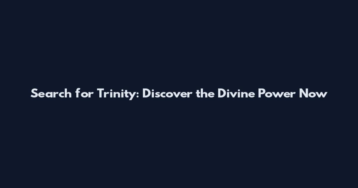 Search for Trinity: Discover the Divine Power Now