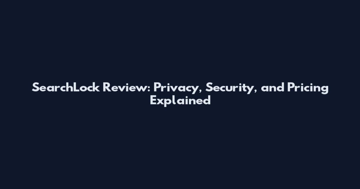 SearchLock Review: Privacy, Security, and Pricing Explained