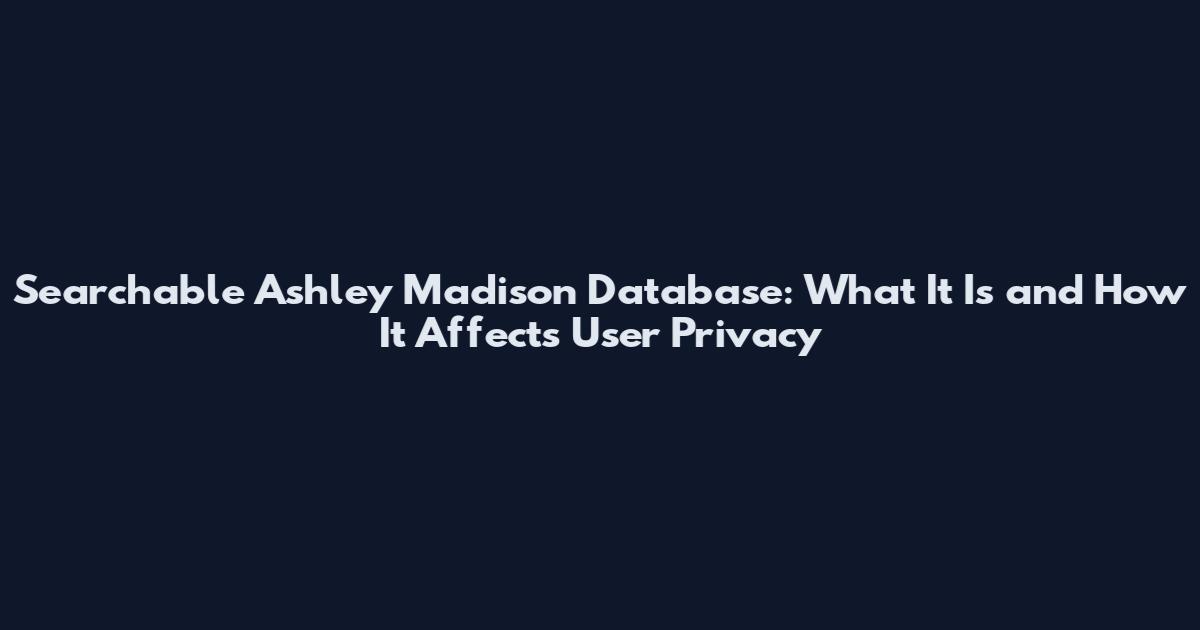 Searchable Ashley Madison Database: What It Is and How It Affects User Privacy