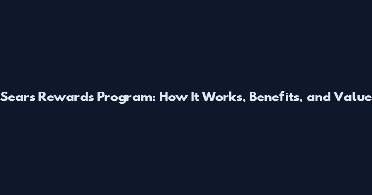 Sears Rewards Program: How It Works, Benefits, and Value