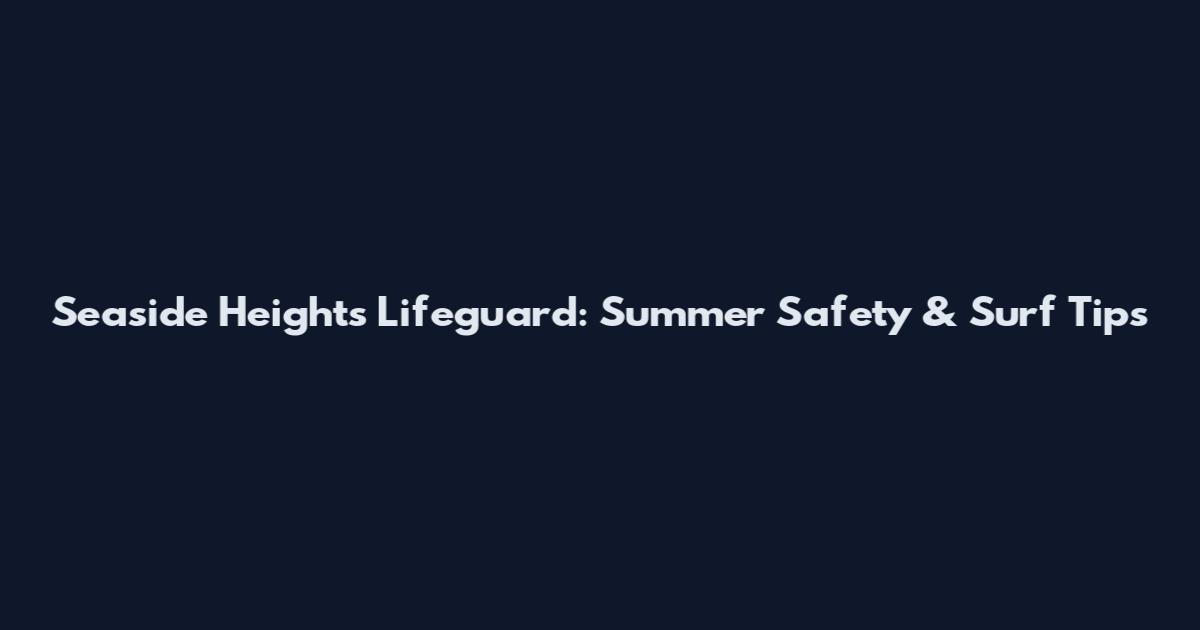 Seaside Heights Lifeguard: Summer Safety & Surf Tips