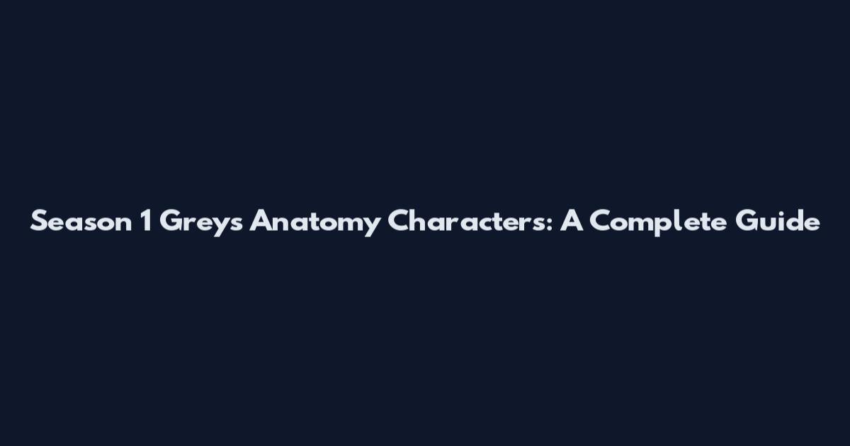 Season 1 Grey's Anatomy Characters: A Complete Guide