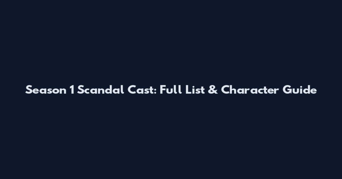 Season 1 Scandal Cast: Full List & Character Guide