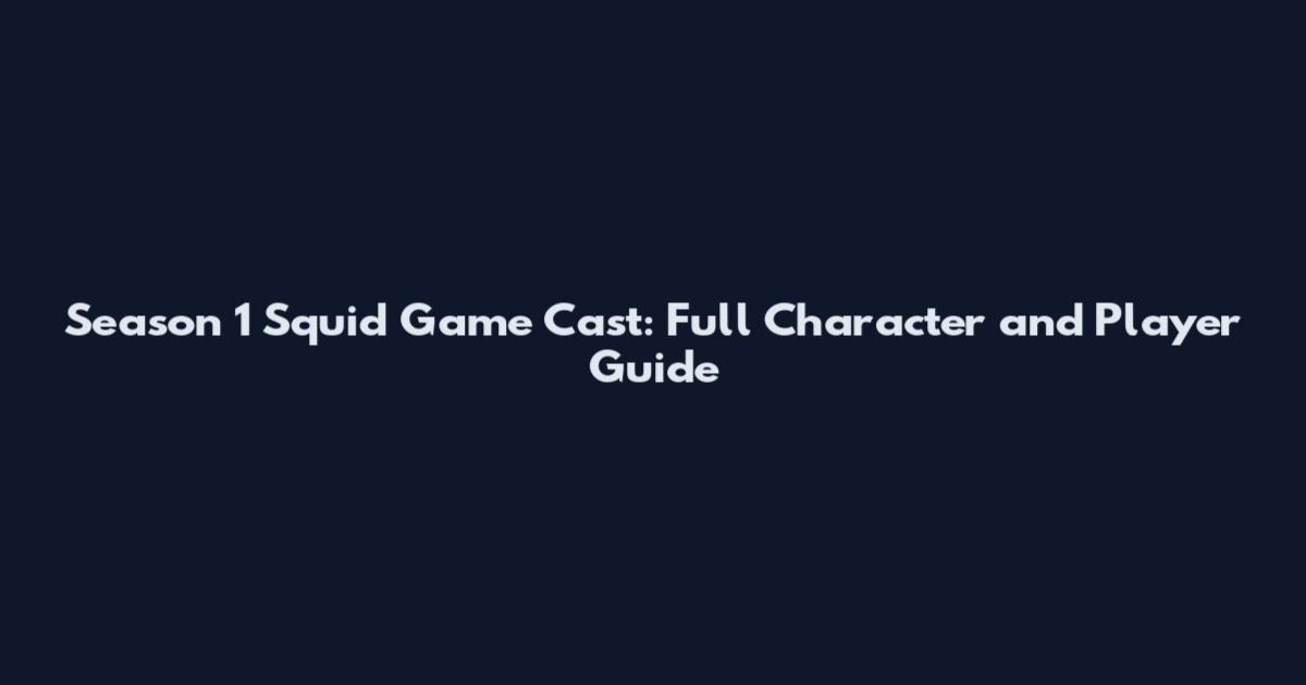 Season 1 Squid Game Cast: Full Character and Player Guide
