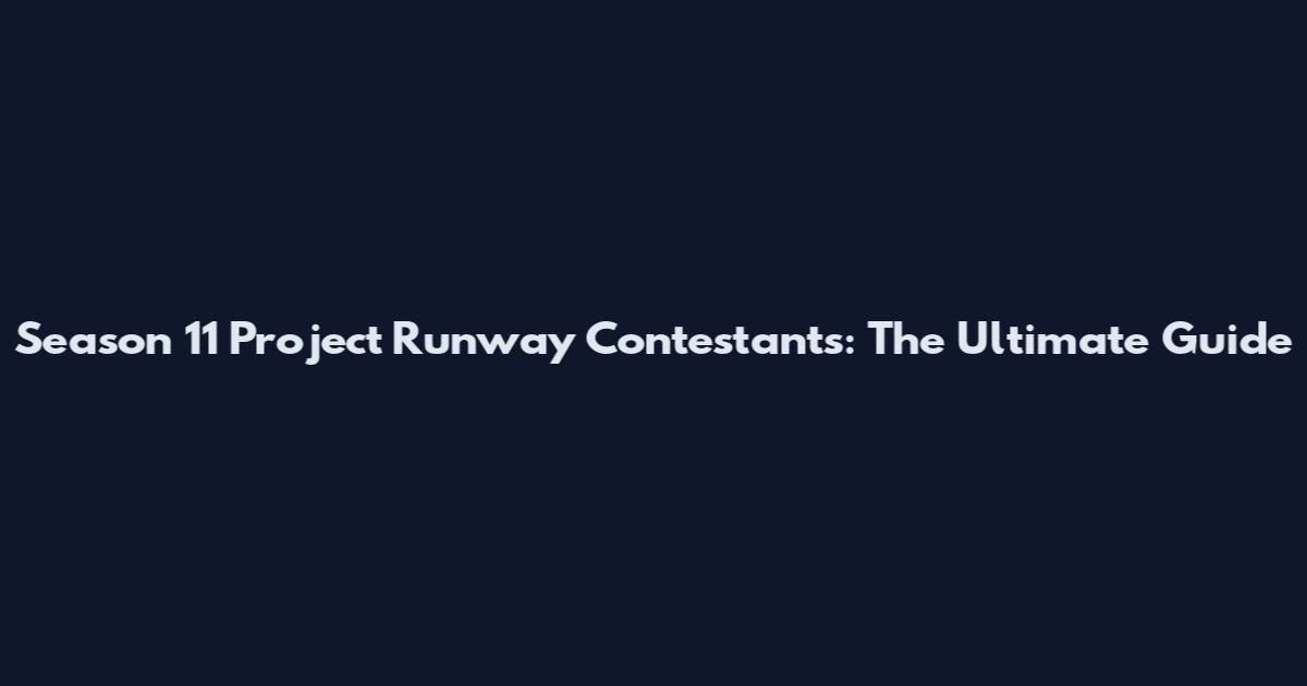 Season 11 Project Runway Contestants: The Ultimate Guide