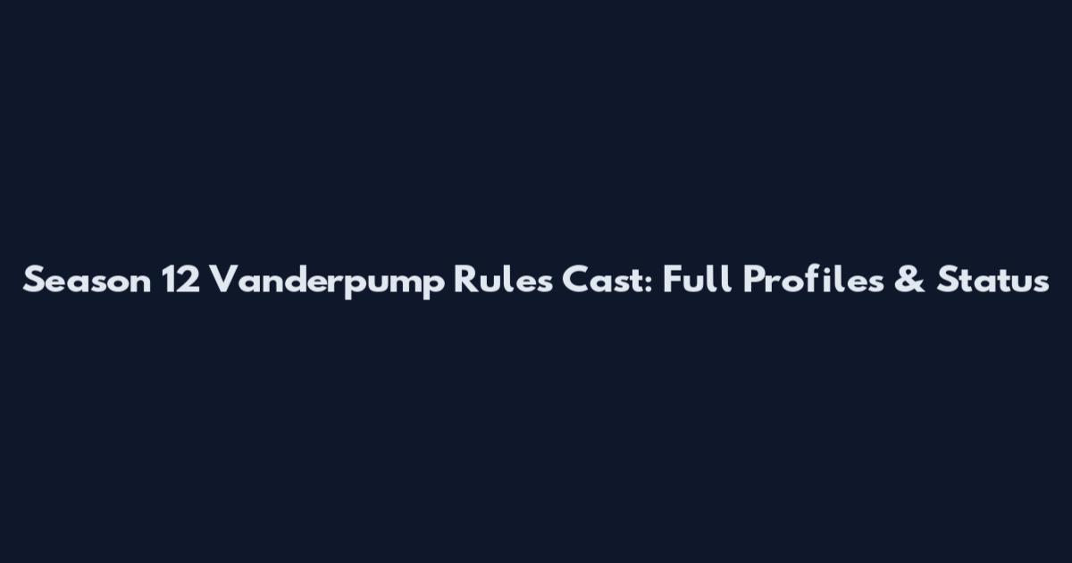 Season 12 Vanderpump Rules Cast: Full Profiles & Status