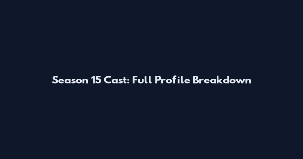Season 15 Cast: Full Profile Breakdown