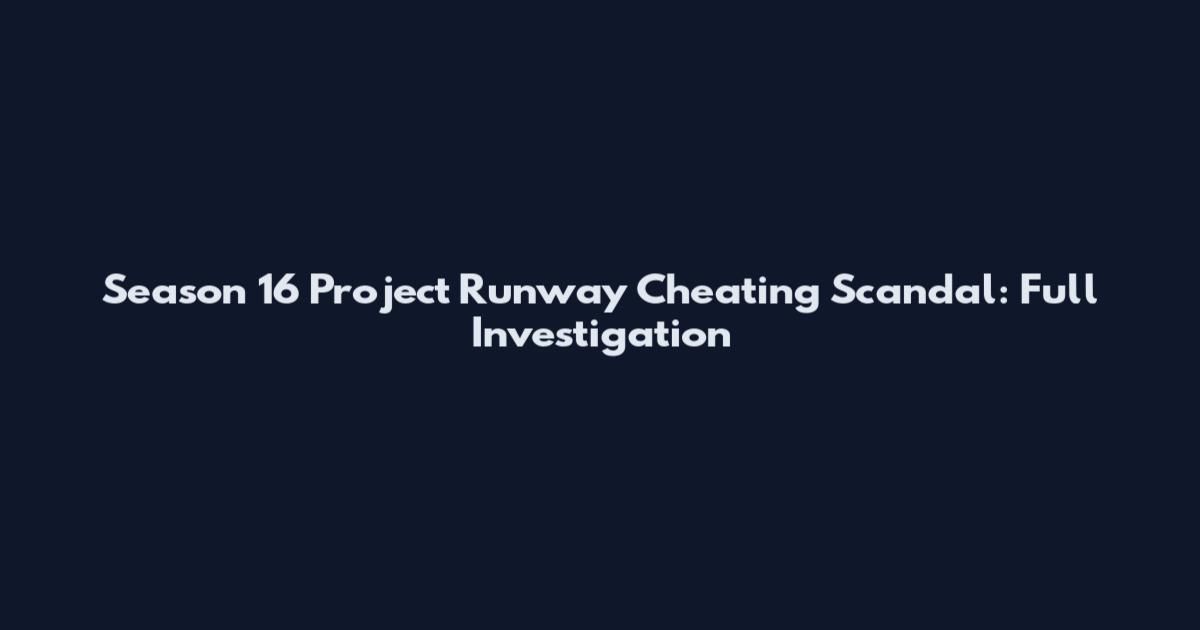 Season 16 Project Runway Cheating Scandal: Full Investigation