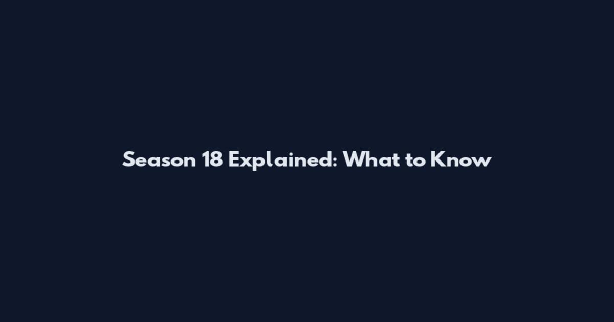 Season 18 Explained: What to Know