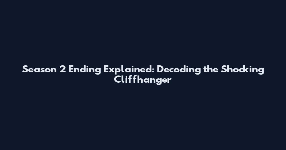 Season 2 Ending Explained: Decoding the Shocking Cliffhanger