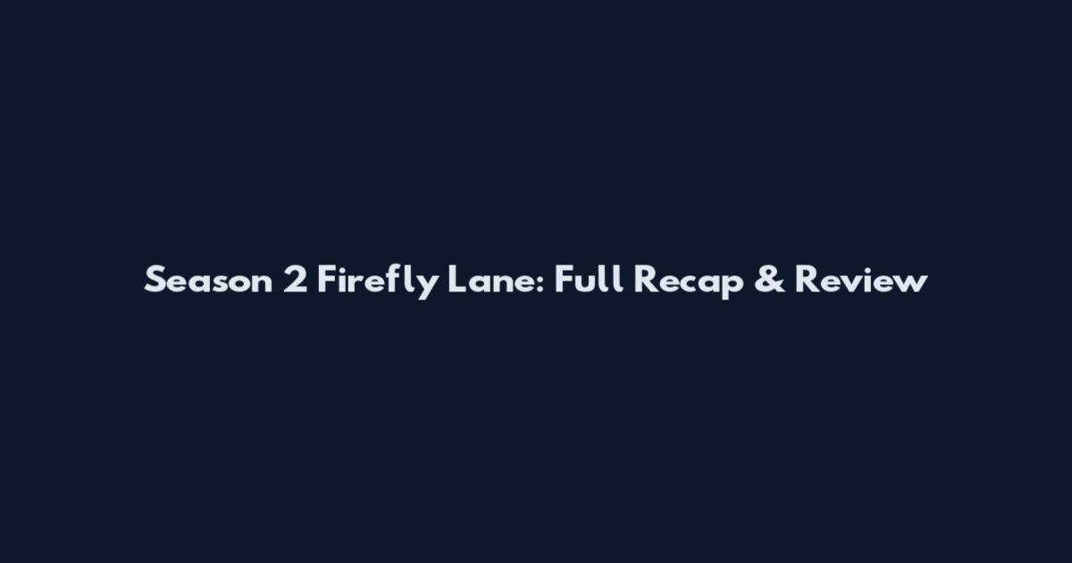 Season 2 Firefly Lane: Full Recap & Review