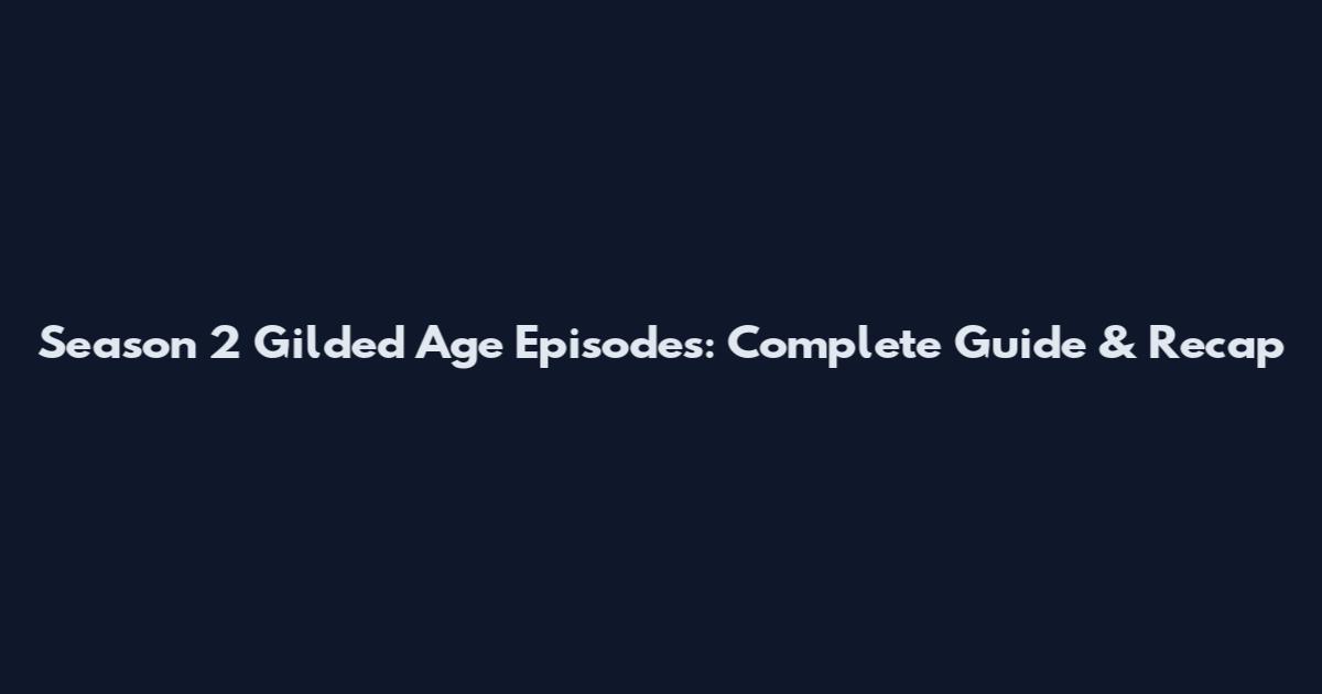 Season 2 Gilded Age Episodes: Complete Guide & Recap