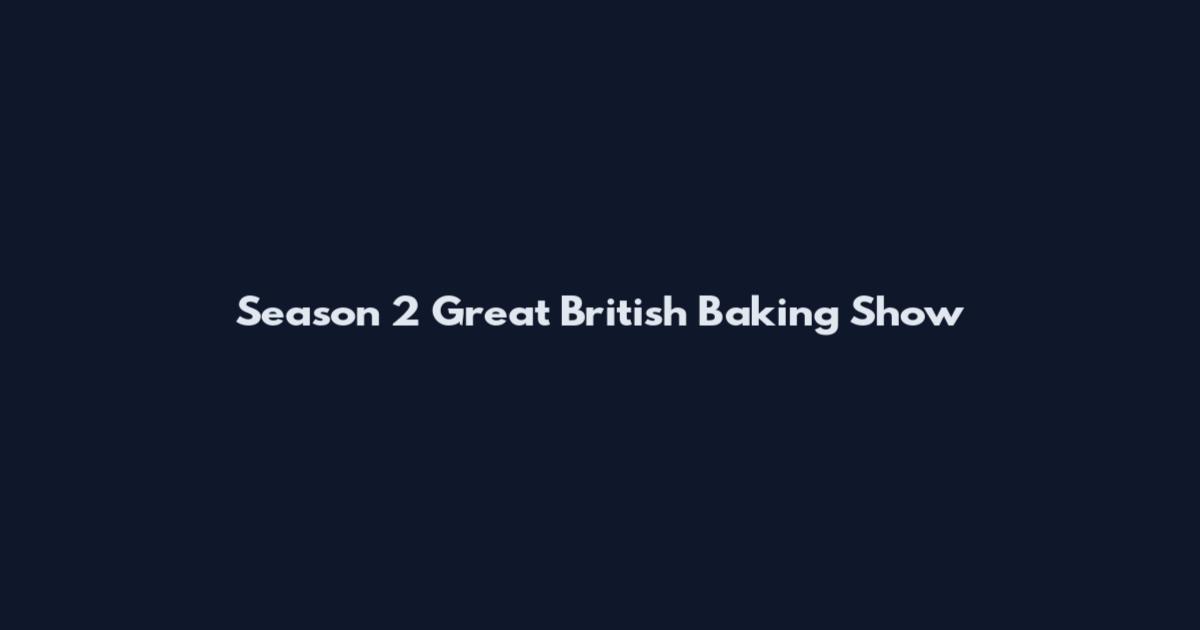 Season 2 Great British Baking Show