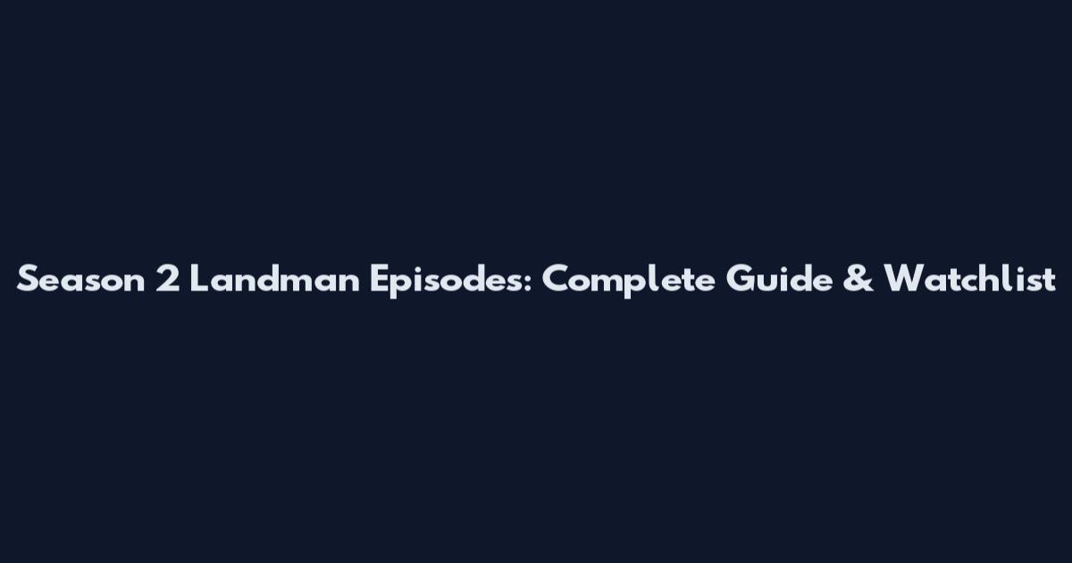 Season 2 Landman Episodes: Complete Guide & Watchlist