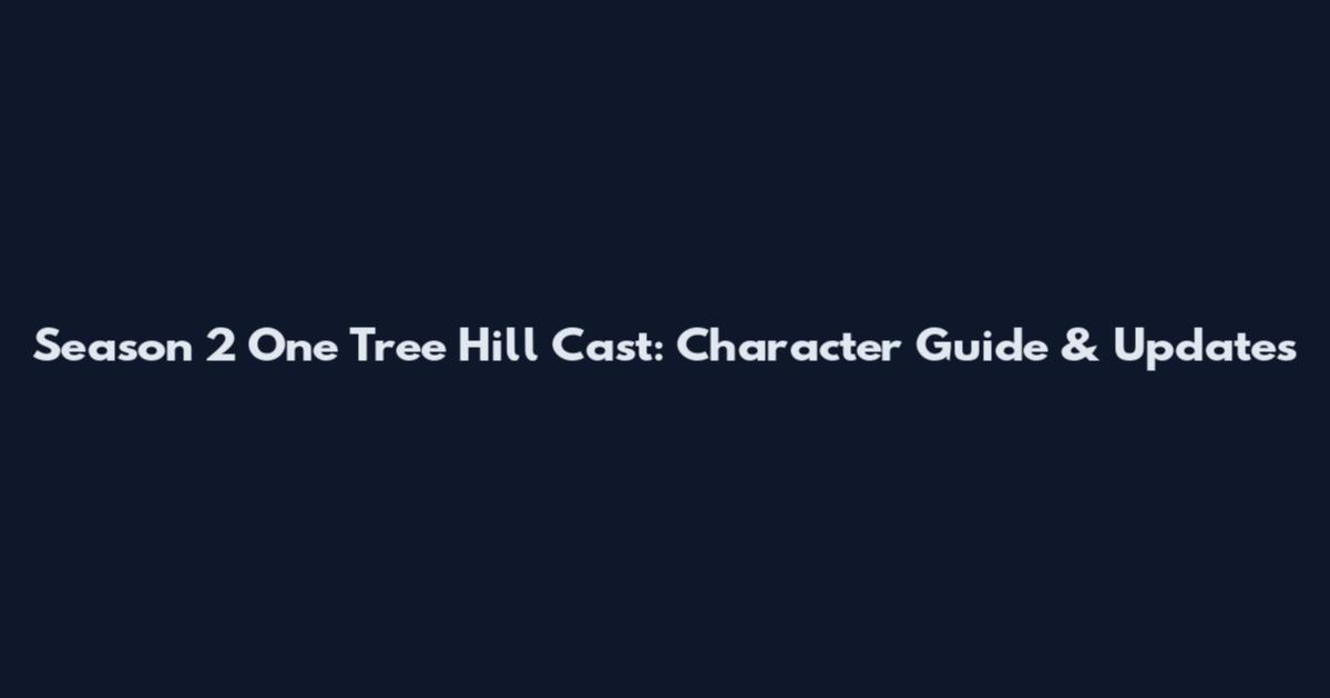 Season 2 One Tree Hill Cast: Character Guide & Updates