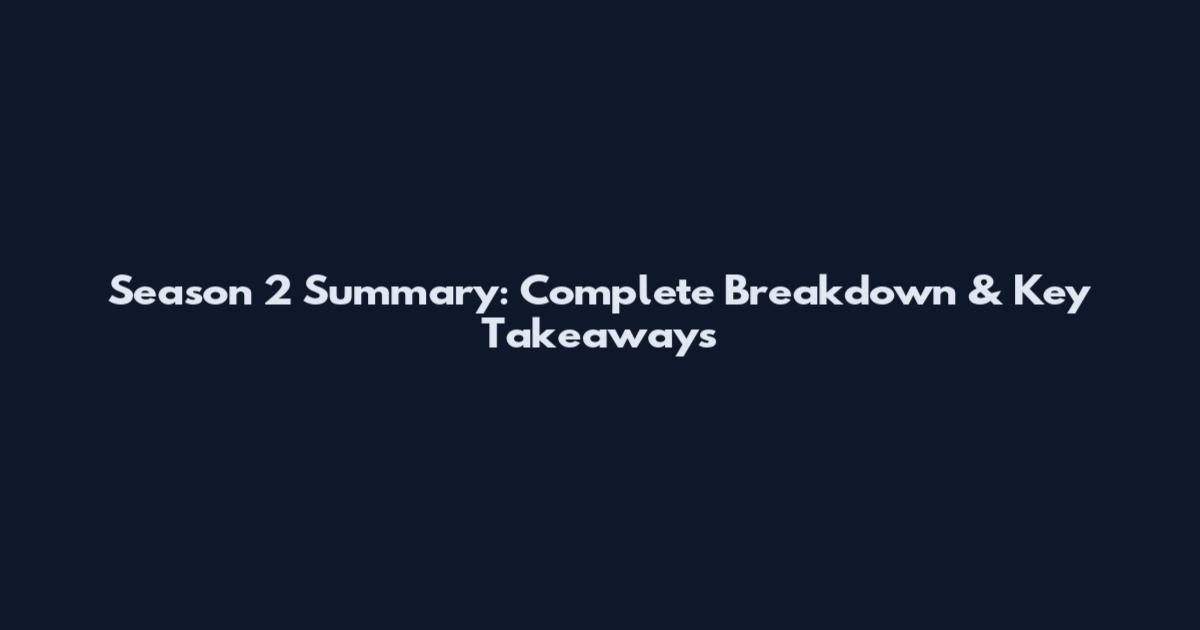 Season 2 Summary: Complete Breakdown & Key Takeaways