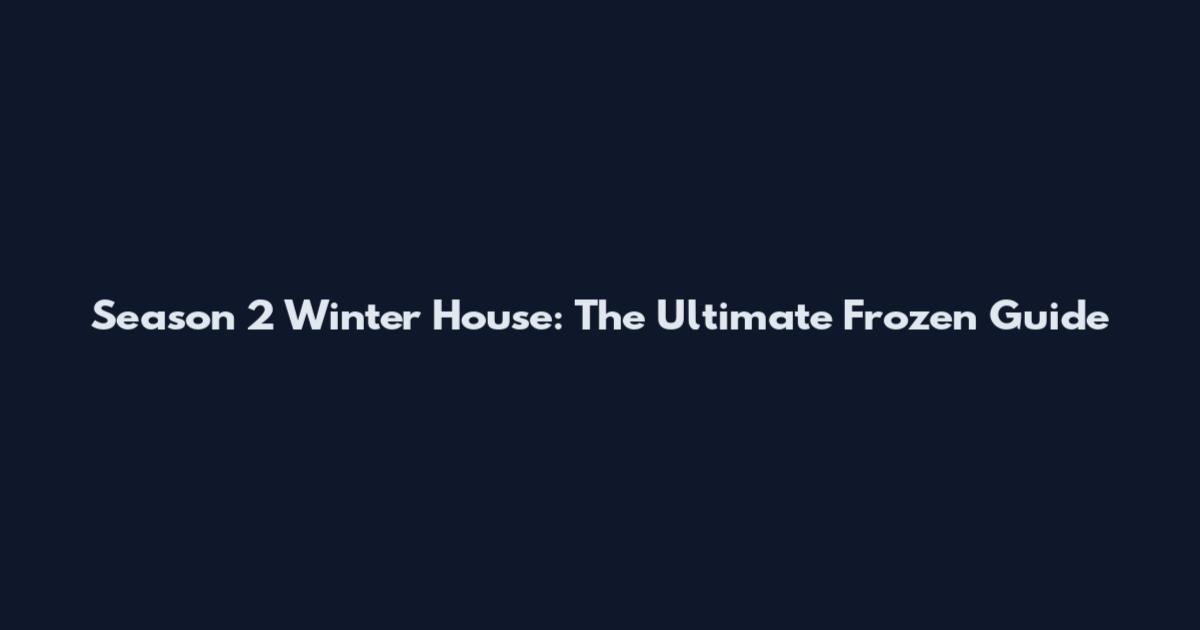 Season 2 Winter House: The Ultimate Frozen Guide