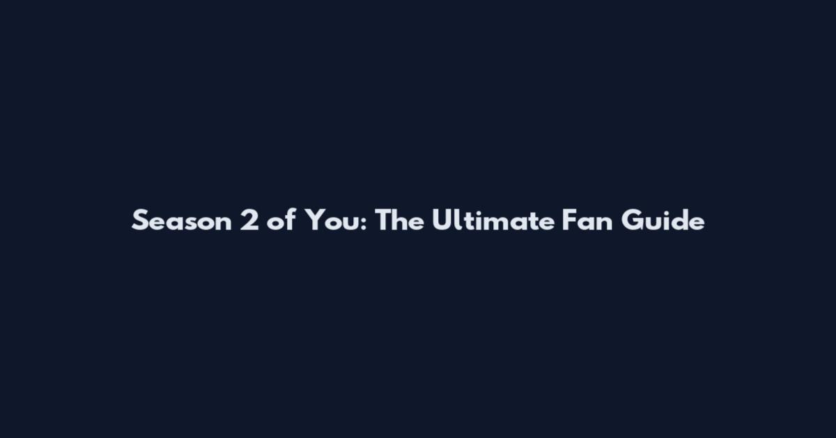 Season 2 of You: The Ultimate Fan Guide