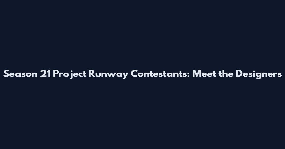 Season 21 Project Runway Contestants: Meet the Designers