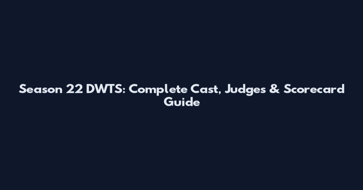 Season 22 DWTS: Complete Cast, Judges & Scorecard Guide