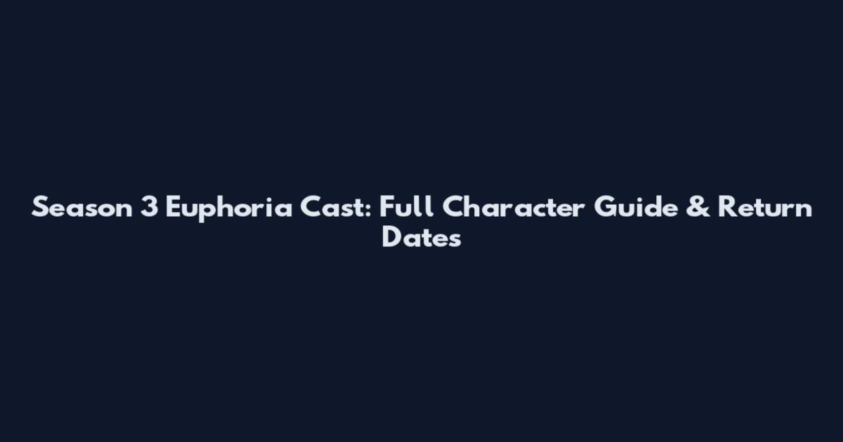 Season 3 Euphoria Cast: Full Character Guide & Return Dates