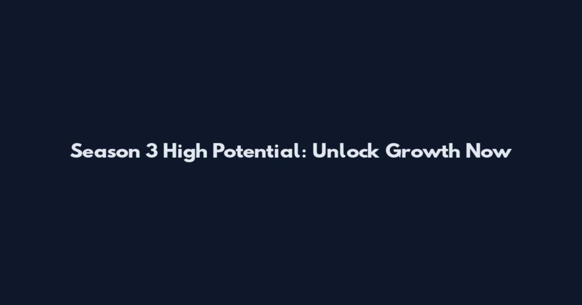 Season 3 High Potential: Unlock Growth Now