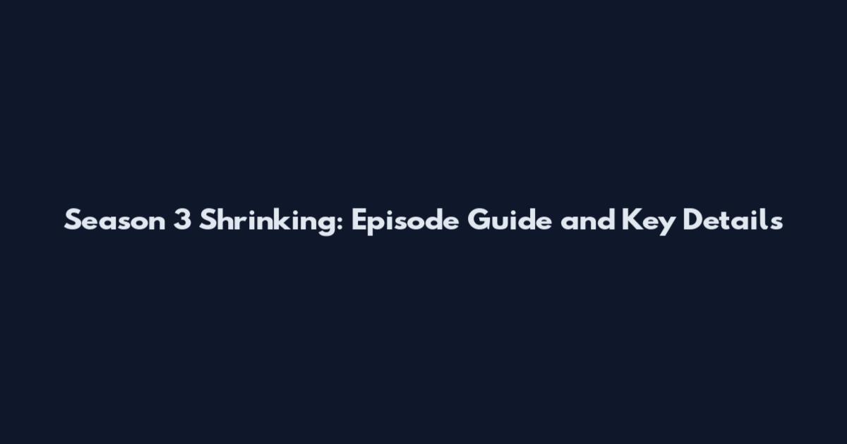 Season 3 Shrinking: Episode Guide and Key Details
